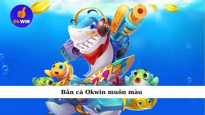 Bắn cá Okwin muôn màu
