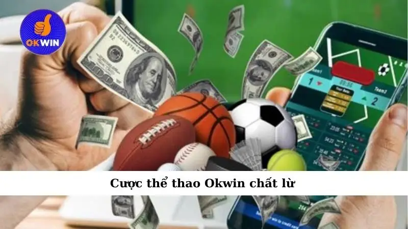 Cược thể thao Okwin chất lừ